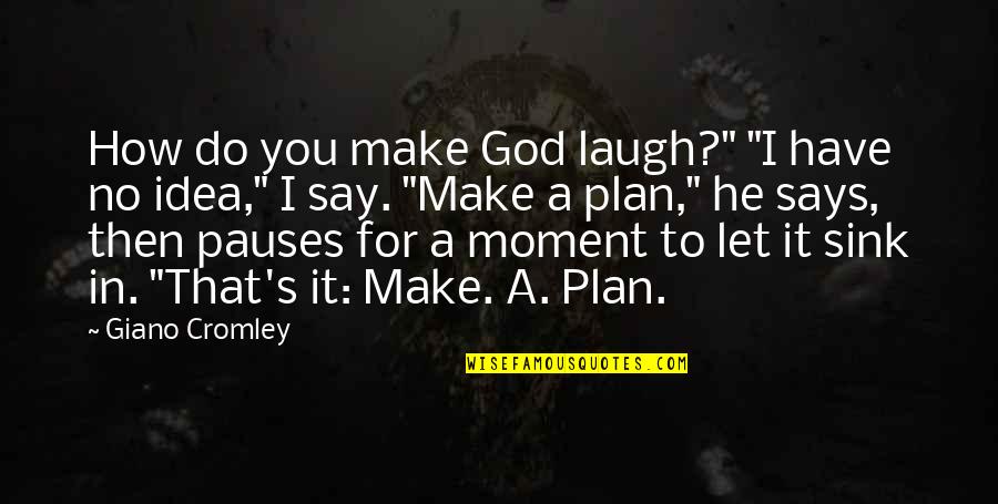 Just Let That Sink In Quotes By Giano Cromley: How do you make God laugh?" "I have