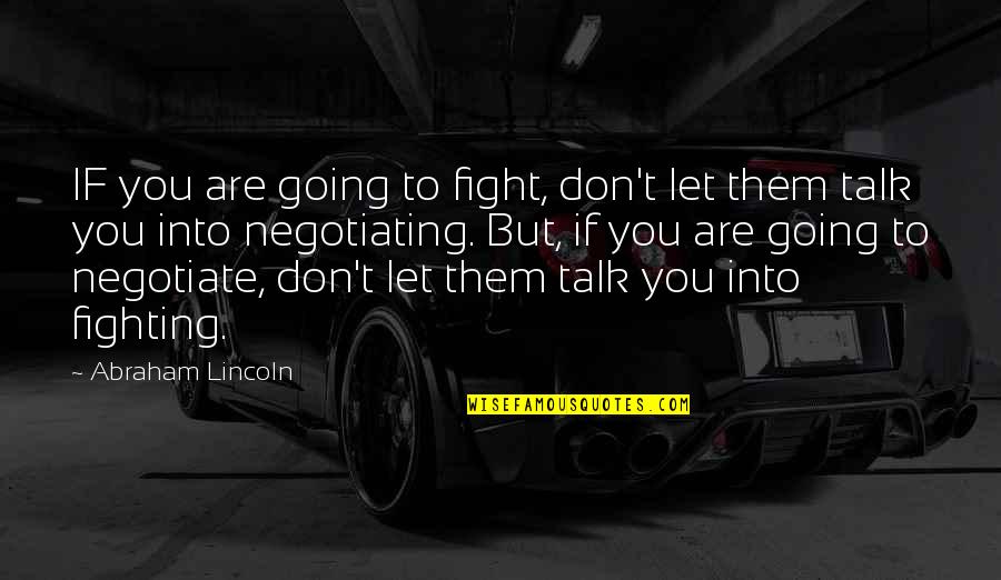Just Let Them Talk Quotes By Abraham Lincoln: IF you are going to fight, don't let