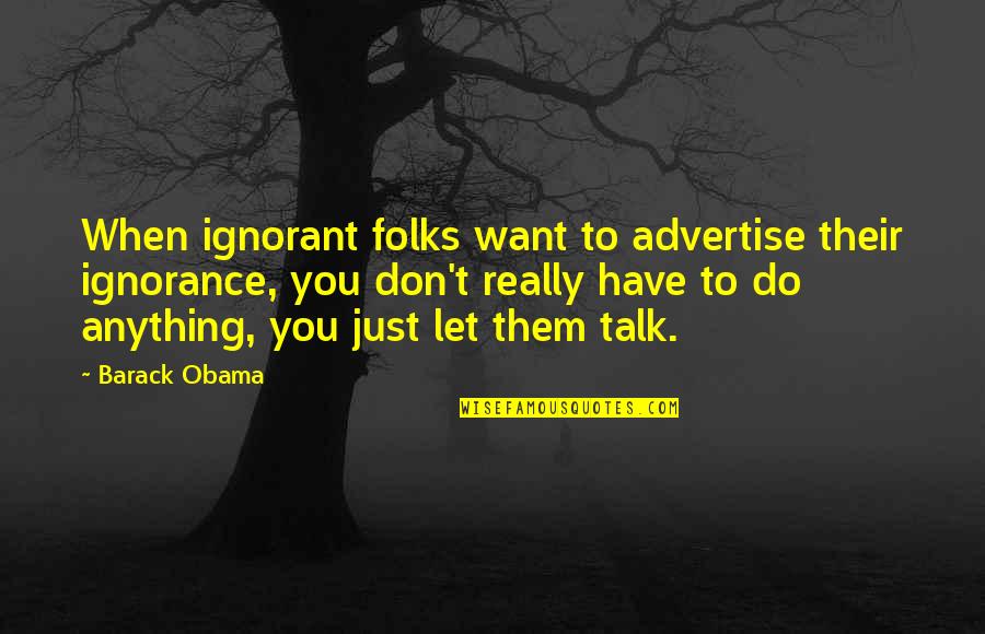 Just Let Them Talk Quotes By Barack Obama: When ignorant folks want to advertise their ignorance,