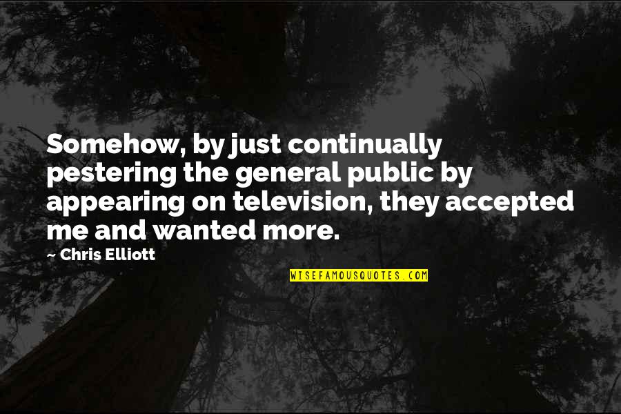 Just Let Them Talk Quotes By Chris Elliott: Somehow, by just continually pestering the general public