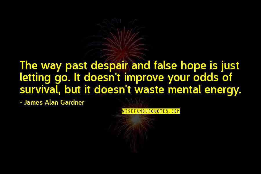 Just Letting Go Quotes By James Alan Gardner: The way past despair and false hope is