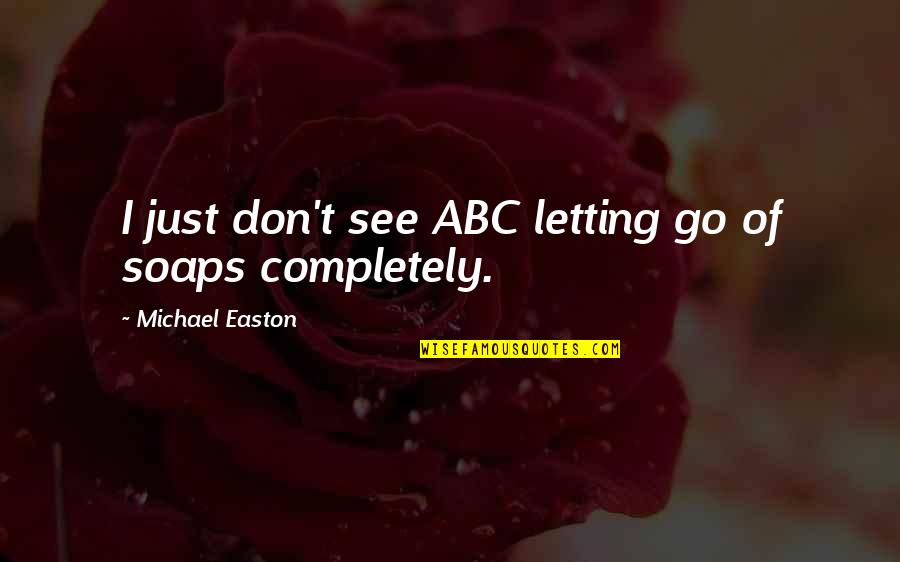 Just Letting Go Quotes By Michael Easton: I just don't see ABC letting go of