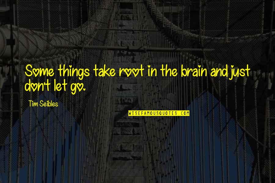 Just Letting Go Quotes By Tim Seibles: Some things take root in the brain and
