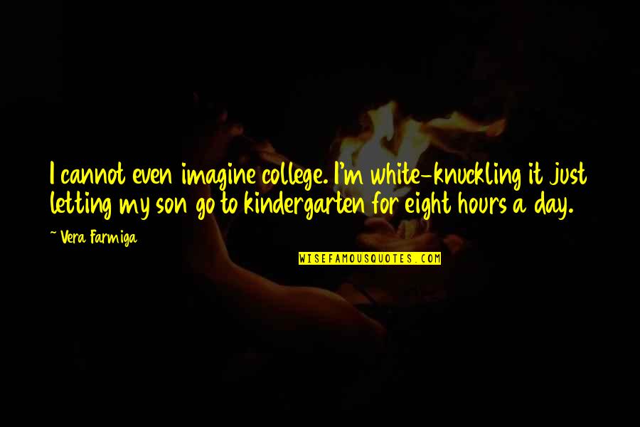 Just Letting Go Quotes By Vera Farmiga: I cannot even imagine college. I'm white-knuckling it