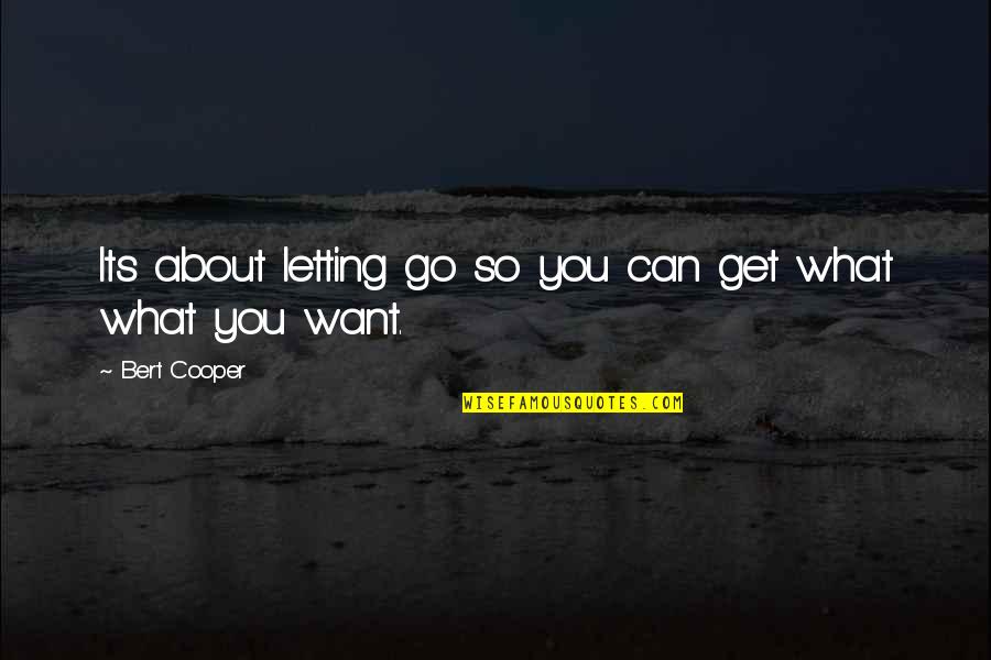 Just Letting It Be Quotes By Bert Cooper: Its about letting go so you can get