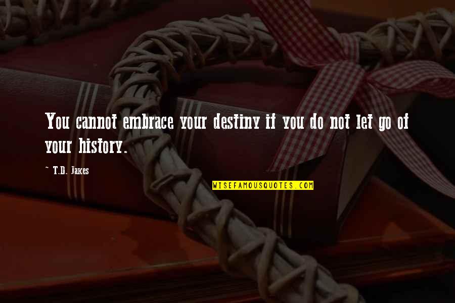 Just Letting It Be Quotes By T.D. Jakes: You cannot embrace your destiny if you do