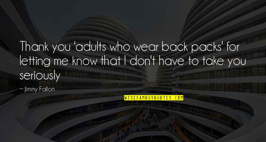 Just Letting You Know Quotes By Jimmy Fallon: Thank you 'adults who wear back packs' for