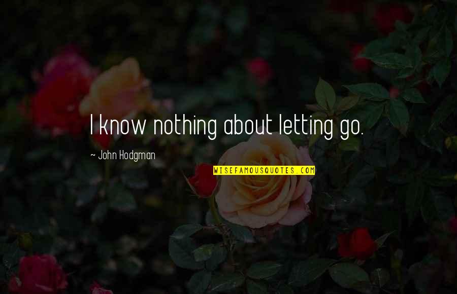 Just Letting You Know Quotes By John Hodgman: I know nothing about letting go.