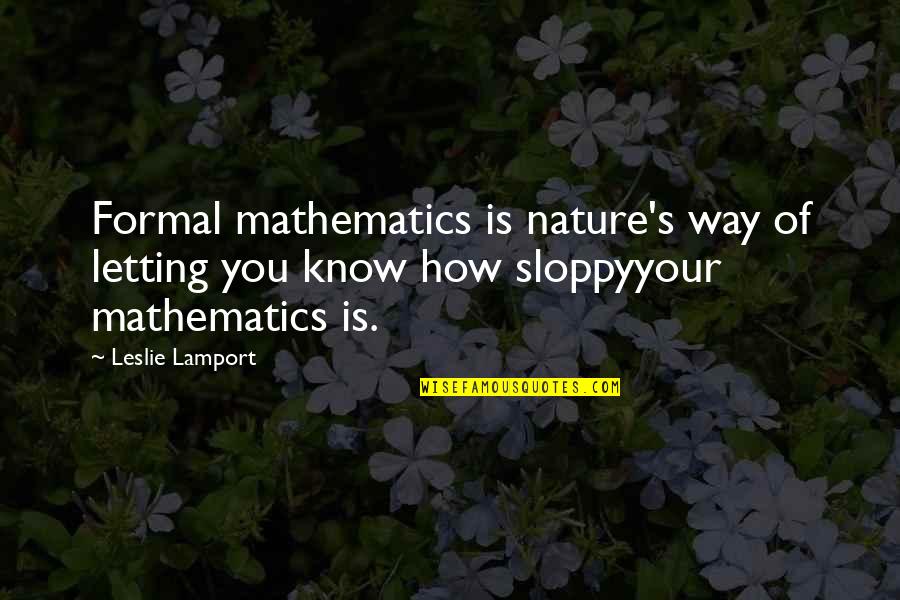 Just Letting You Know Quotes By Leslie Lamport: Formal mathematics is nature's way of letting you Just Letting You Know Quotes By Leslie Lamport: Formal mathematics is nature's way of letting you
