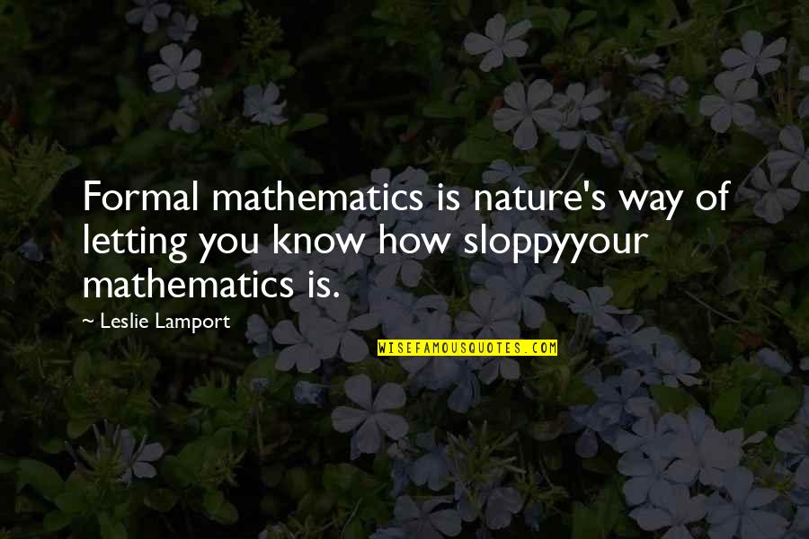 Just Letting You Know Quotes By Leslie Lamport: Formal mathematics is nature's way of letting you