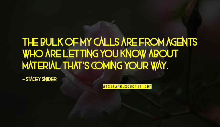 Just Letting You Know Quotes By Stacey Snider: The bulk of my calls are from agents Just Letting You Know Quotes By Stacey Snider: The bulk of my calls are from agents