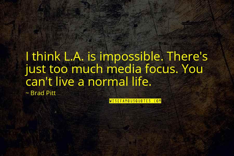 Just Life Quotes By Brad Pitt: I think L.A. is impossible. There's just too