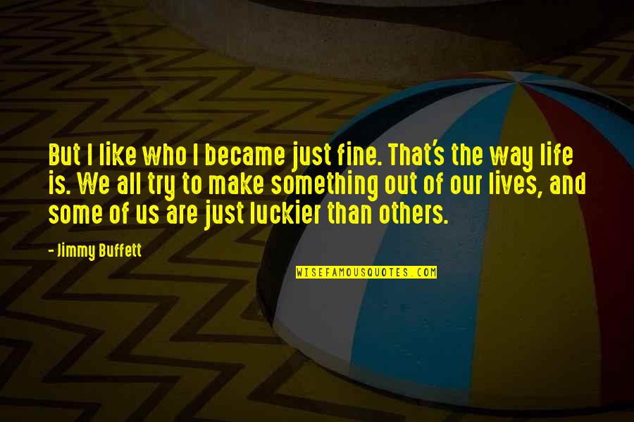 Just Life Quotes By Jimmy Buffett: But I like who I became just fine.