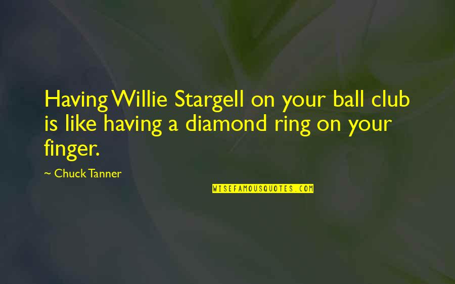 Just Like A Diamond Quotes By Chuck Tanner: Having Willie Stargell on your ball club is