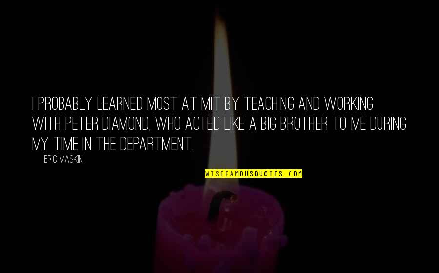 Just Like A Diamond Quotes By Eric Maskin: I probably learned most at MIT by teaching