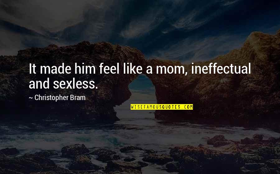 Just Like A Mom Quotes By Christopher Bram: It made him feel like a mom, ineffectual Just Like A Mom Quotes By Christopher Bram: It made him feel like a mom, ineffectual
