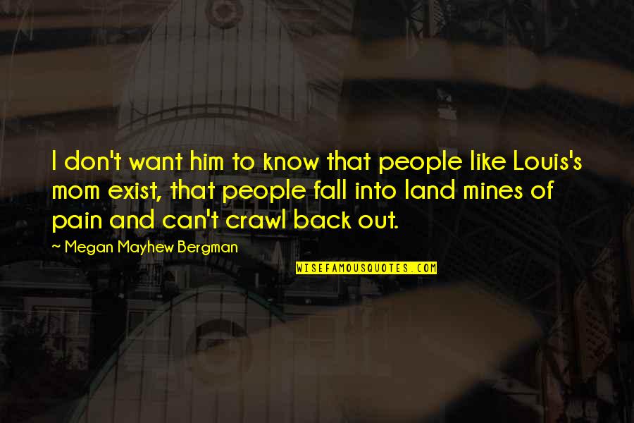 Just Like A Mom Quotes By Megan Mayhew Bergman: I don't want him to know that people Just Like A Mom Quotes By Megan Mayhew Bergman: I don't want him to know that people