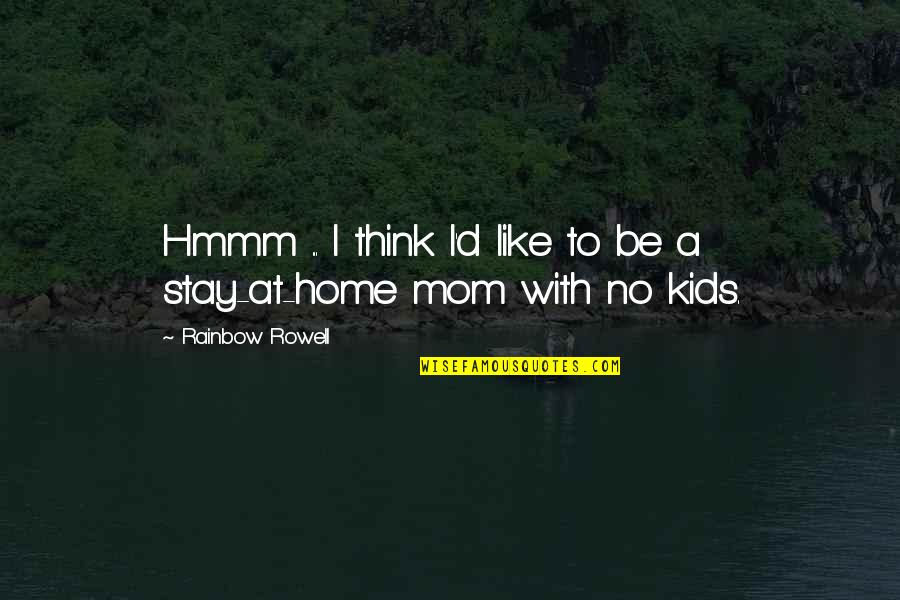 Just Like A Mom Quotes By Rainbow Rowell: Hmmm ... I think I'd like to be Just Like A Mom Quotes By Rainbow Rowell: Hmmm ... I think I'd like to be