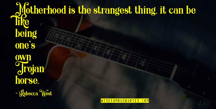 Just Like A Mom Quotes By Rebecca West: Motherhood is the strangest thing, it can be
