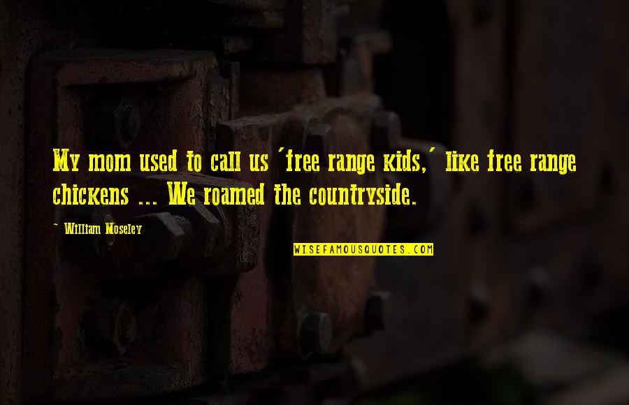 Just Like A Mom Quotes By William Moseley: My mom used to call us 'free range Just Like A Mom Quotes By William Moseley: My mom used to call us 'free range