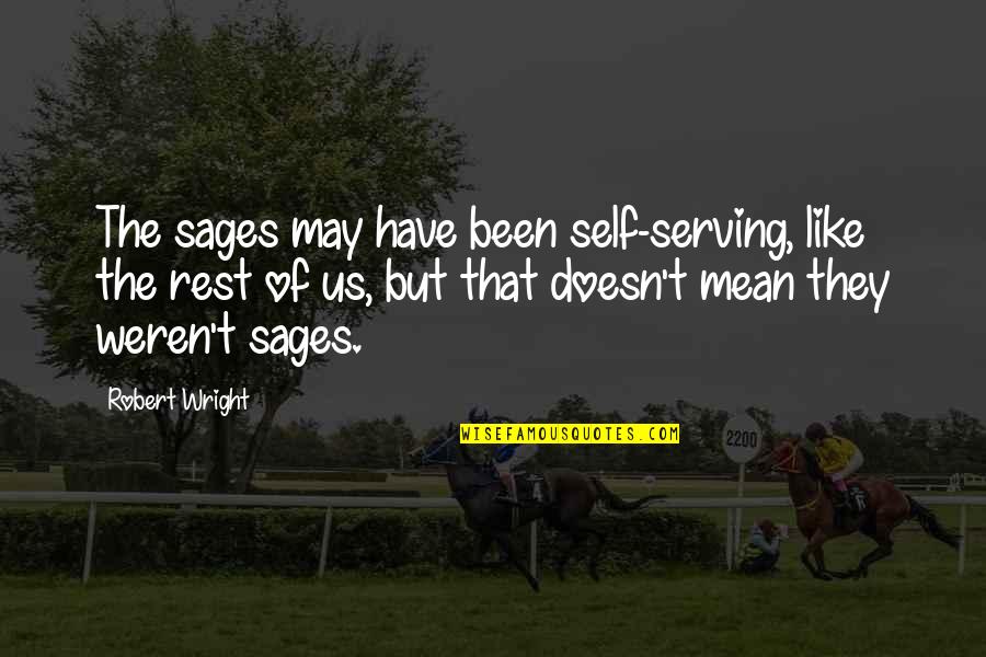 Just Like All The Rest Quotes By Robert Wright: The sages may have been self-serving, like the