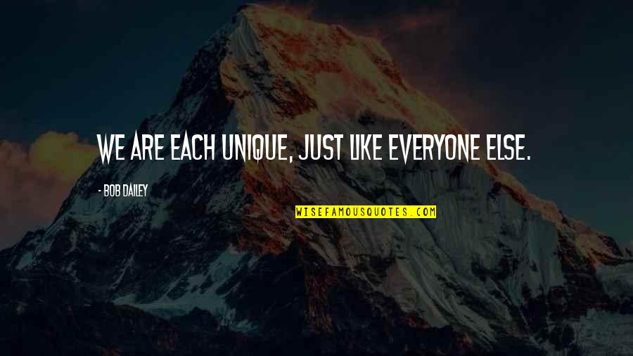 Just Like Everyone Else Quotes By Bob Dailey: We are each unique, just like everyone else.