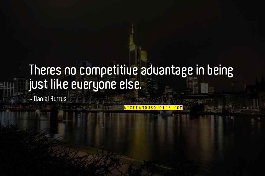 Just Like Everyone Else Quotes By Daniel Burrus: Theres no competitive advantage in being just like