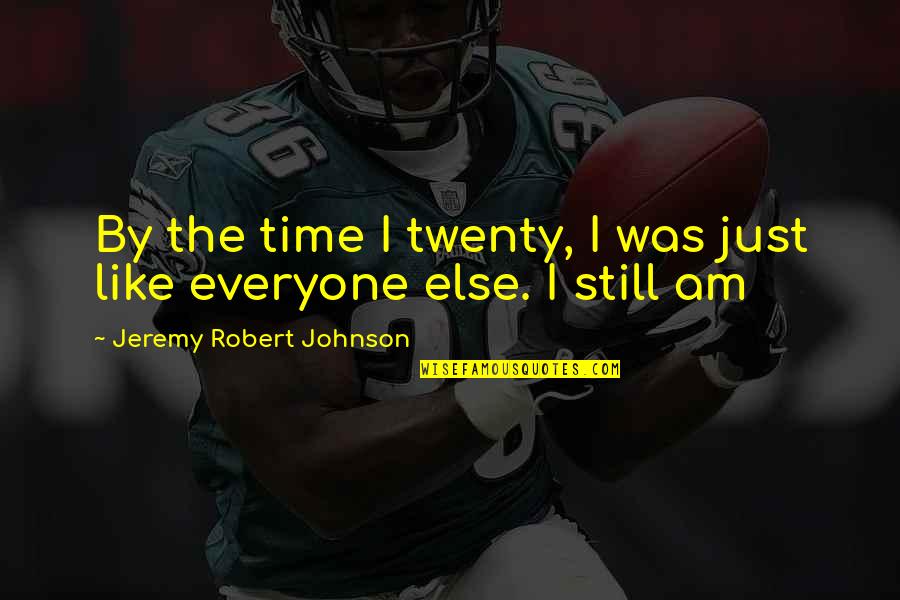 Just Like Everyone Else Quotes By Jeremy Robert Johnson: By the time I twenty, I was just