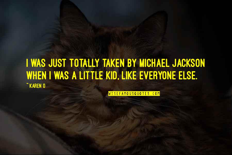 Just Like Everyone Else Quotes By Karen O: I was just totally taken by Michael Jackson