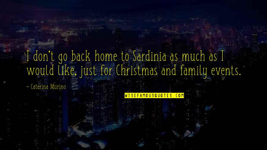 Just Like Family Quotes By Caterina Murino: I don't go back home to Sardinia as Just Like Family Quotes By Caterina Murino: I don't go back home to Sardinia as
