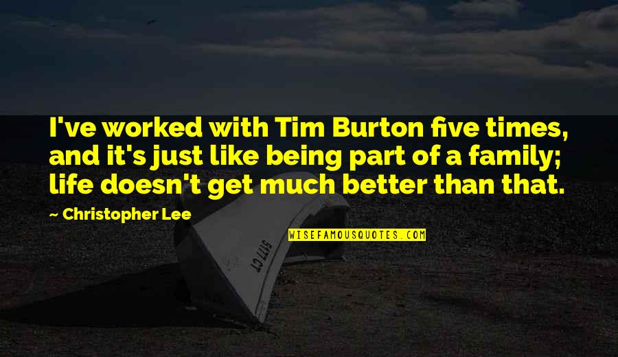 Just Like Family Quotes By Christopher Lee: I've worked with Tim Burton five times, and Just Like Family Quotes By Christopher Lee: I've worked with Tim Burton five times, and