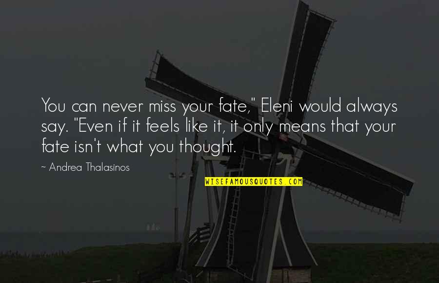 Just Like Fate Quotes By Andrea Thalasinos: You can never miss your fate," Eleni would
