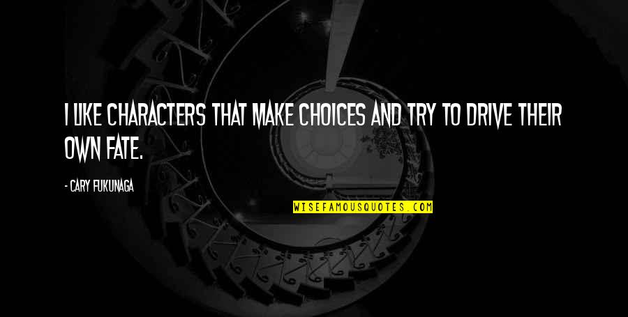 Just Like Fate Quotes By Cary Fukunaga: I like characters that make choices and try