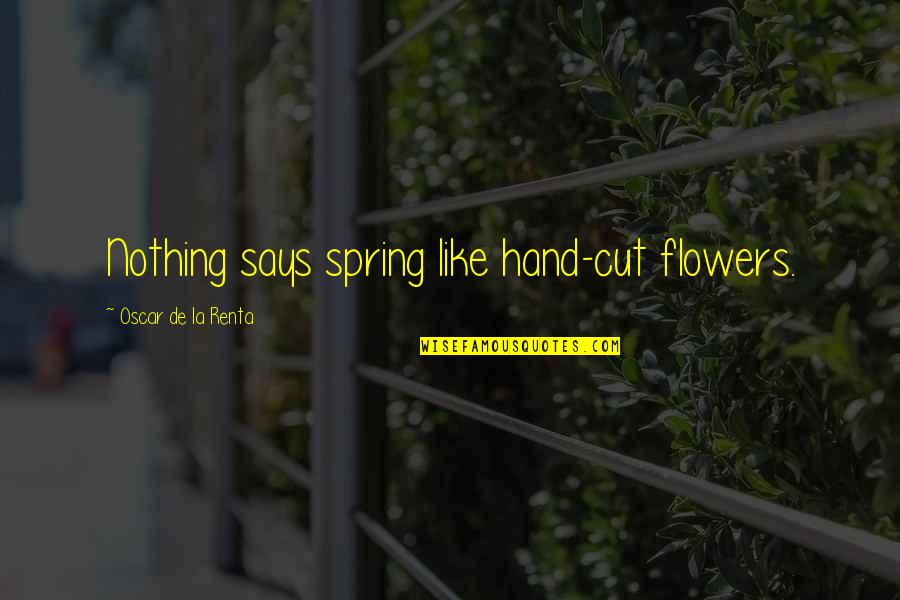 Just Like Flowers Quotes By Oscar De La Renta: Nothing says spring like hand-cut flowers. Just Like Flowers Quotes By Oscar De La Renta: Nothing says spring like hand-cut flowers.