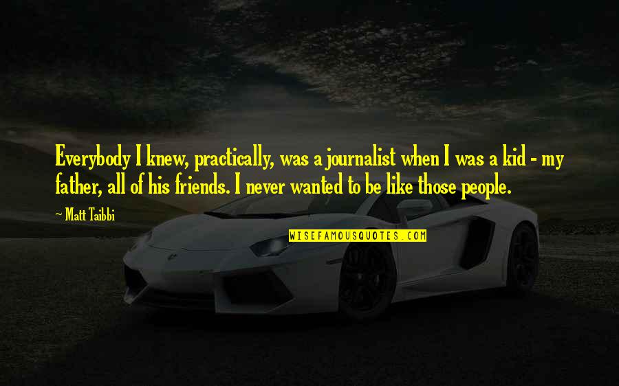 Just Like His Father Quotes By Matt Taibbi: Everybody I knew, practically, was a journalist when