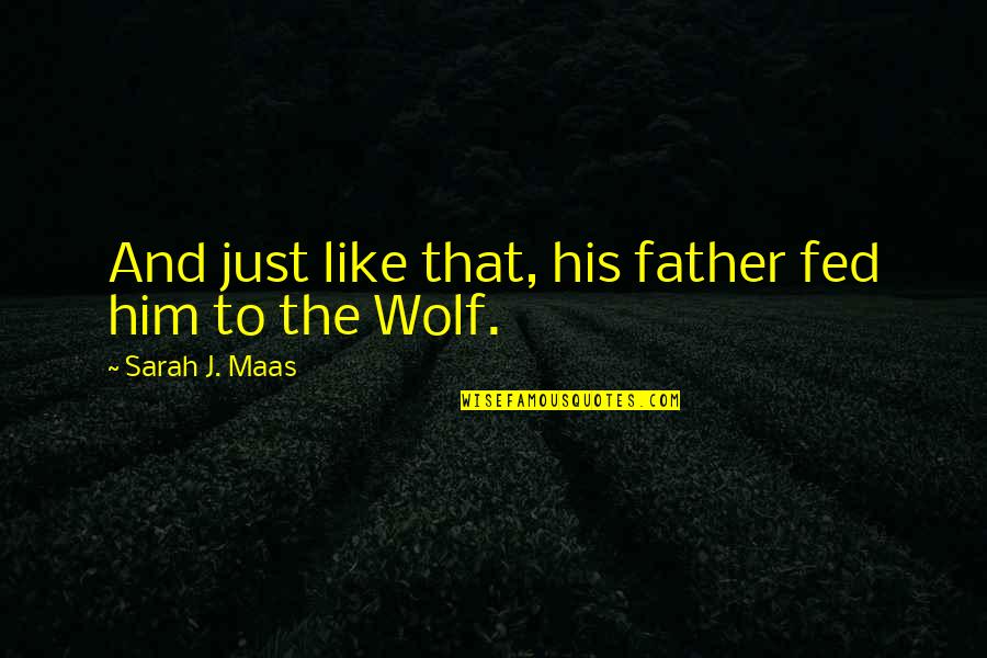 Just Like His Father Quotes By Sarah J. Maas: And just like that, his father fed him