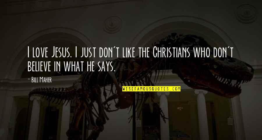 Just Like Jesus Quotes By Bill Maher: I love Jesus. I just don't like the