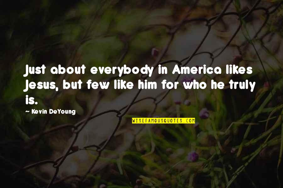 Just Like Jesus Quotes By Kevin DeYoung: Just about everybody in America likes Jesus, but