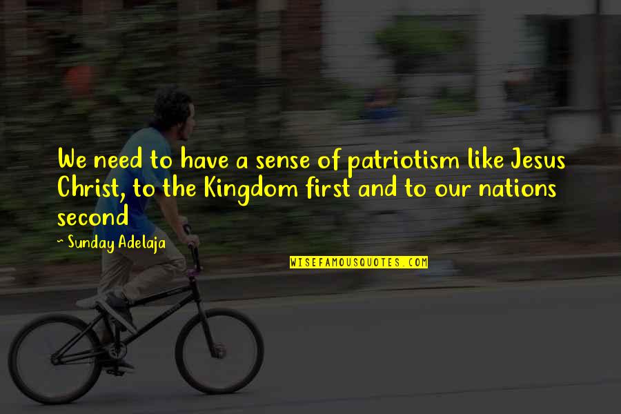 Just Like Jesus Quotes By Sunday Adelaja: We need to have a sense of patriotism Just Like Jesus Quotes By Sunday Adelaja: We need to have a sense of patriotism