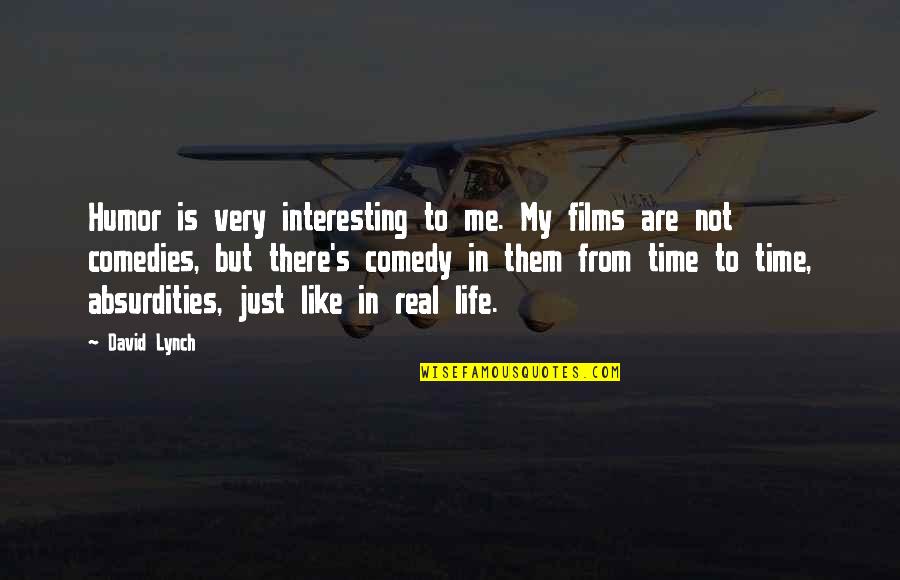 Just Like My Life Quotes By David Lynch: Humor is very interesting to me. My films Just Like My Life Quotes By David Lynch: Humor is very interesting to me. My films