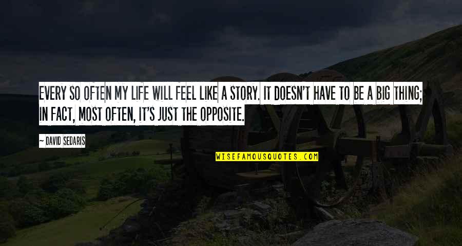 Just Like My Life Quotes By David Sedaris: Every so often my life will feel like Just Like My Life Quotes By David Sedaris: Every so often my life will feel like
