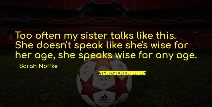 Just Like My Sister Quotes By Sarah Noffke: Too often my sister talks like this. She Just Like My Sister Quotes By Sarah Noffke: Too often my sister talks like this. She