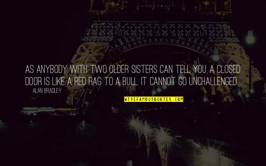 Just Like Sisters Quotes By Alan Bradley: As anybody with two older sisters can tell