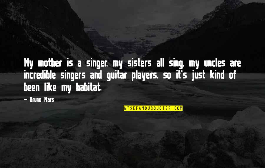Just Like Sisters Quotes By Bruno Mars: My mother is a singer, my sisters all