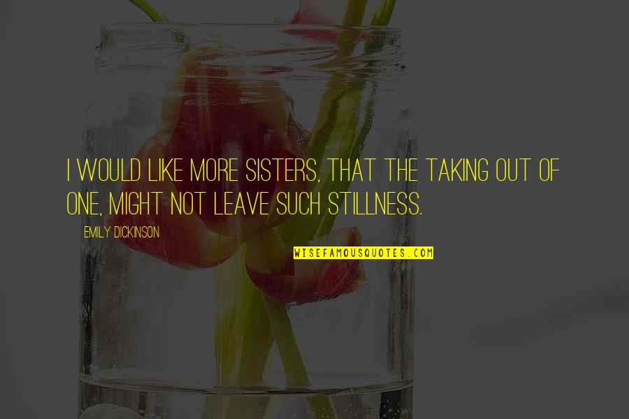Just Like Sisters Quotes By Emily Dickinson: I would like more sisters, that the taking