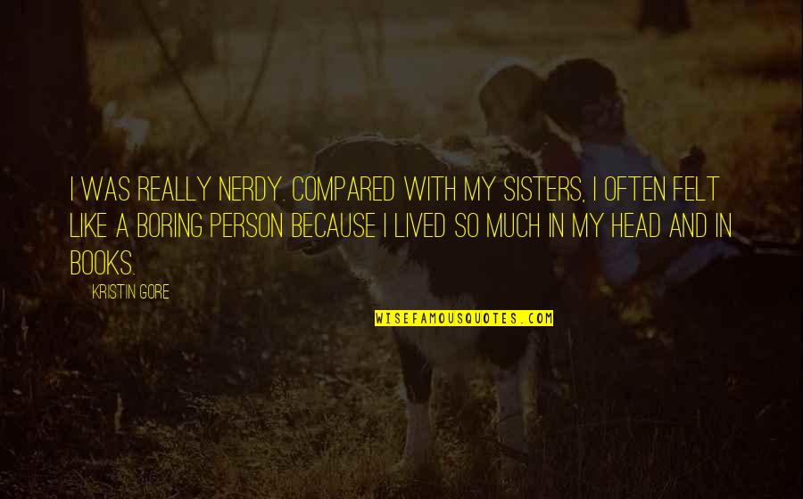 Just Like Sisters Quotes By Kristin Gore: I was really nerdy. Compared with my sisters,