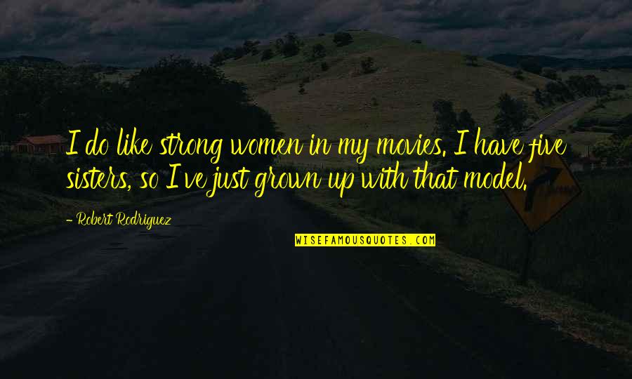 Just Like Sisters Quotes By Robert Rodriguez: I do like strong women in my movies.
