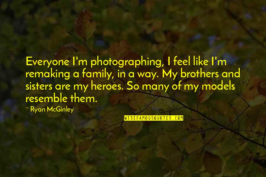 Just Like Sisters Quotes By Ryan McGinley: Everyone I'm photographing, I feel like I'm remaking