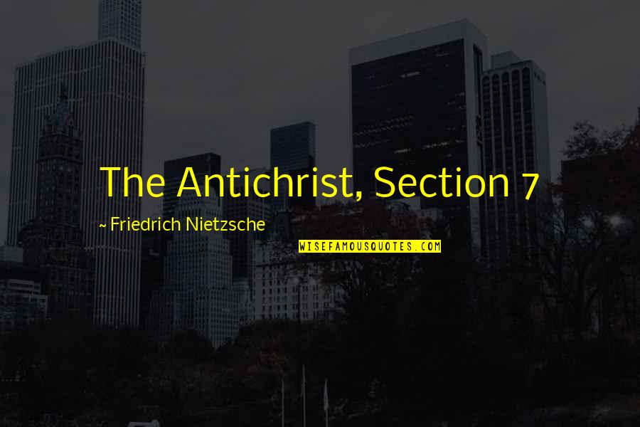 Just Like That Everything Changed Quotes By Friedrich Nietzsche: The Antichrist, Section 7
