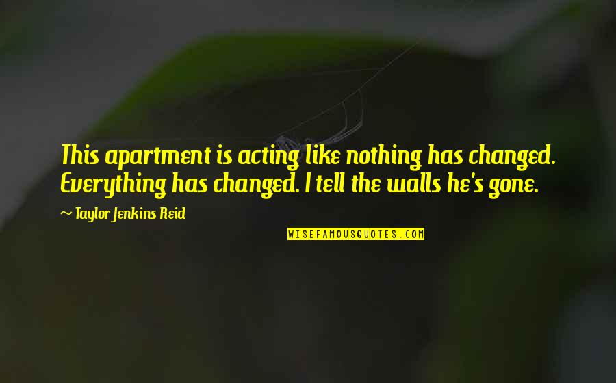 Just Like That Everything Changed Quotes By Taylor Jenkins Reid: This apartment is acting like nothing has changed.